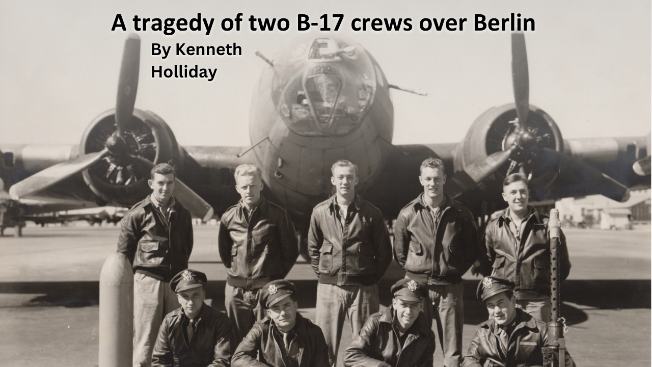 Read A Tragedy of Two B-17 Crews Over Berlin